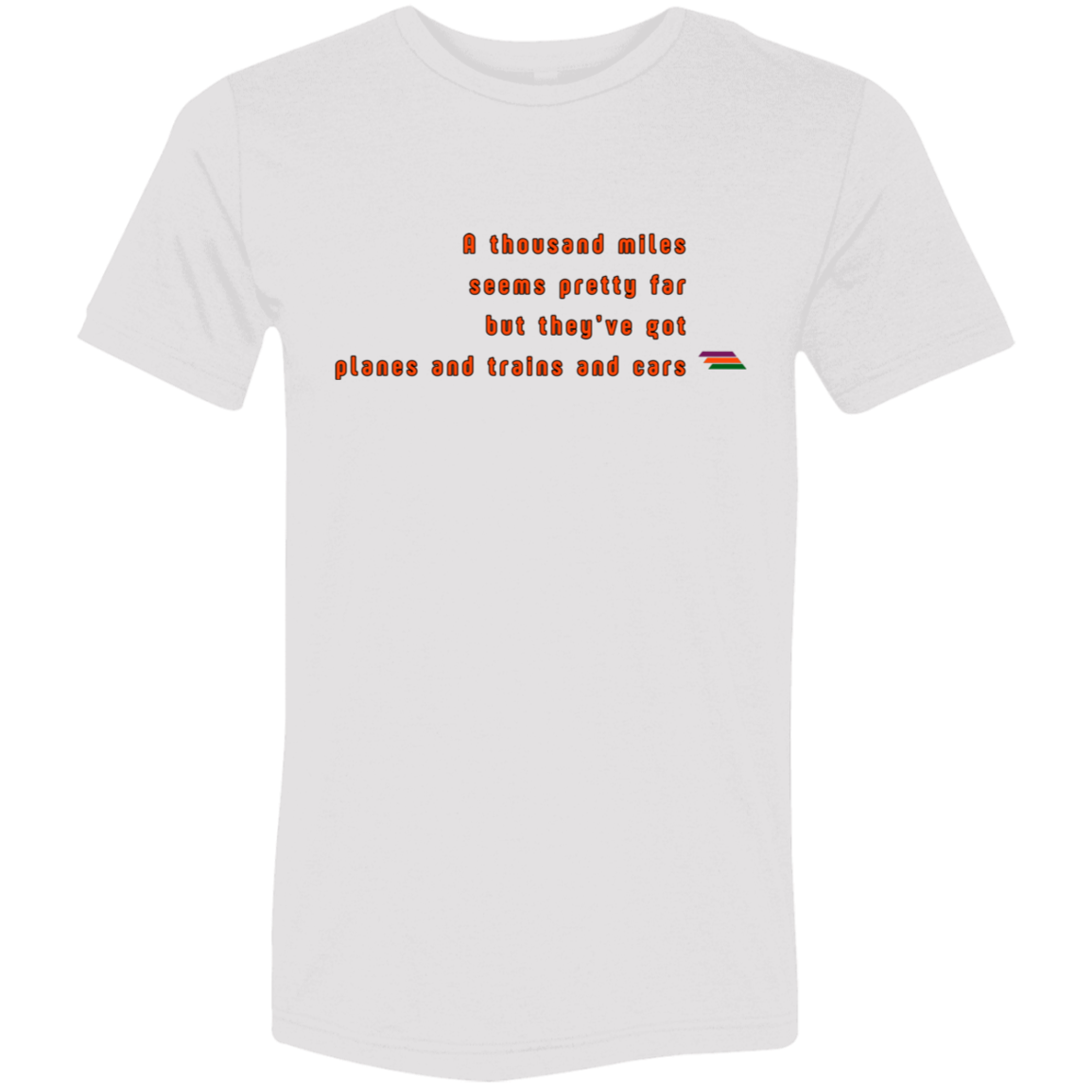 "A thousand miles seems pretty far" Tri-blend T-shirt | BetterSaid.co