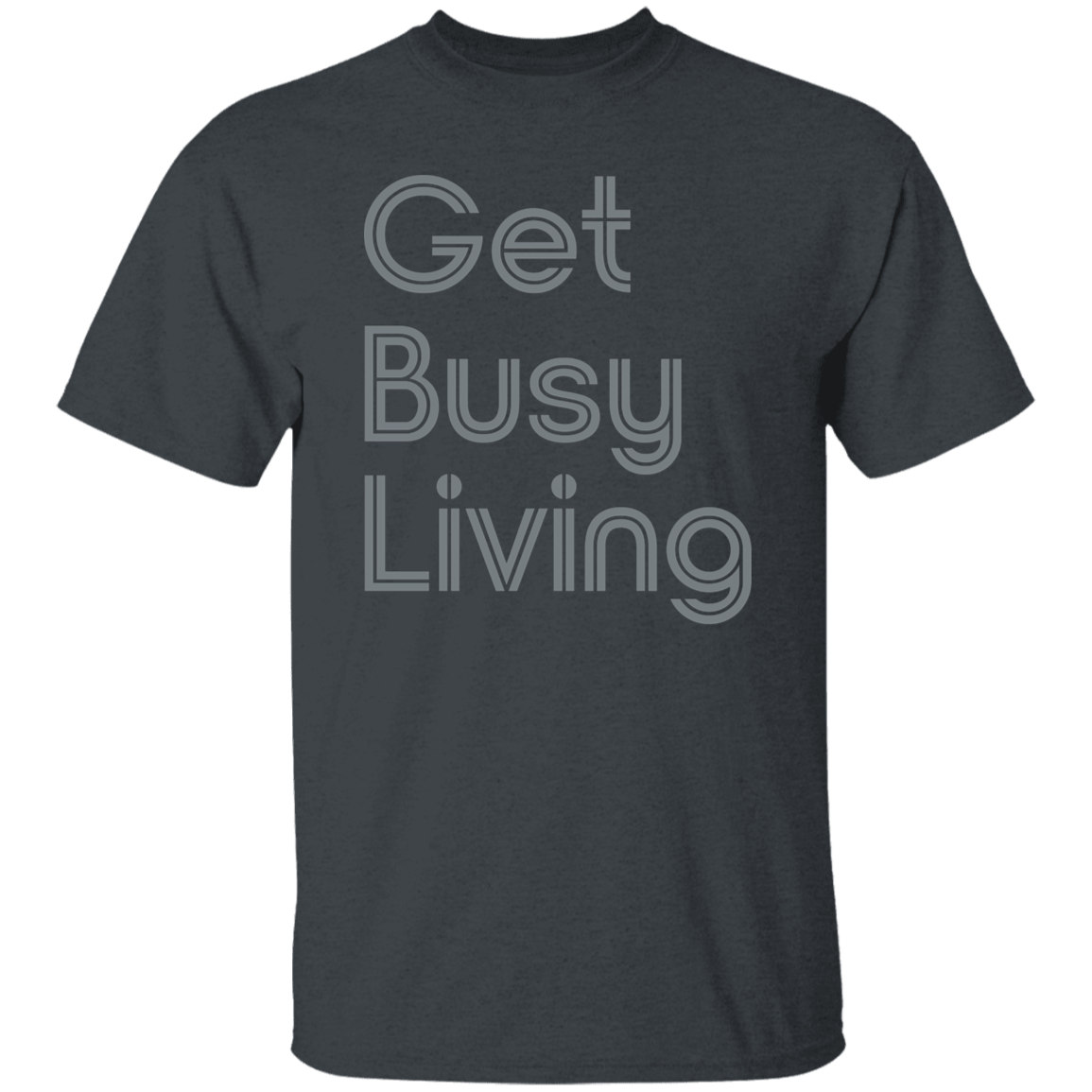 "Get busy living" Mens T-shirt | BetterSaid.co