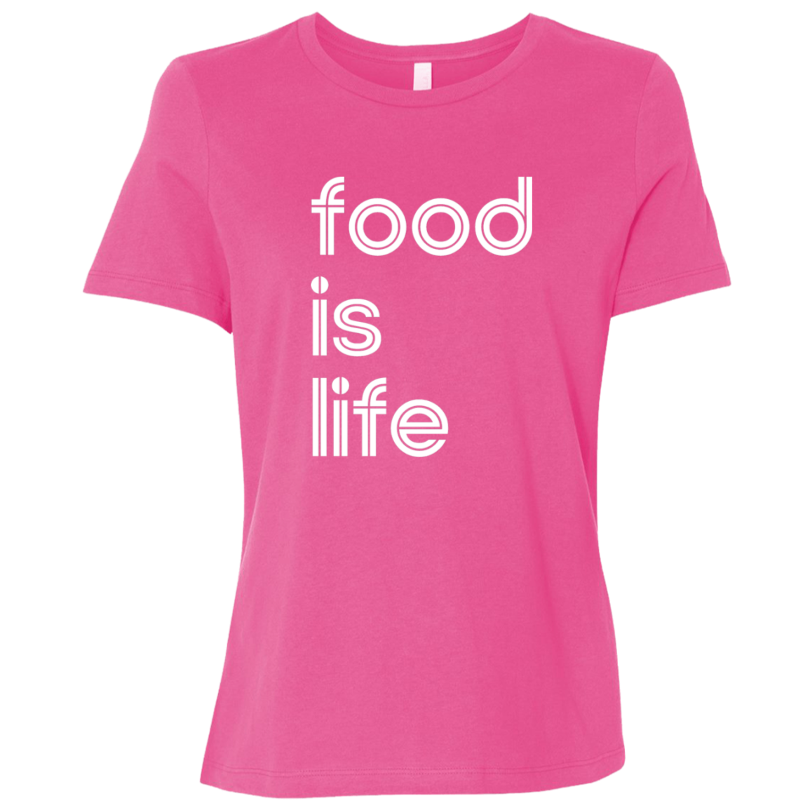 "Food is life." Womens Relaxed T-shirt | BetterSaid.co