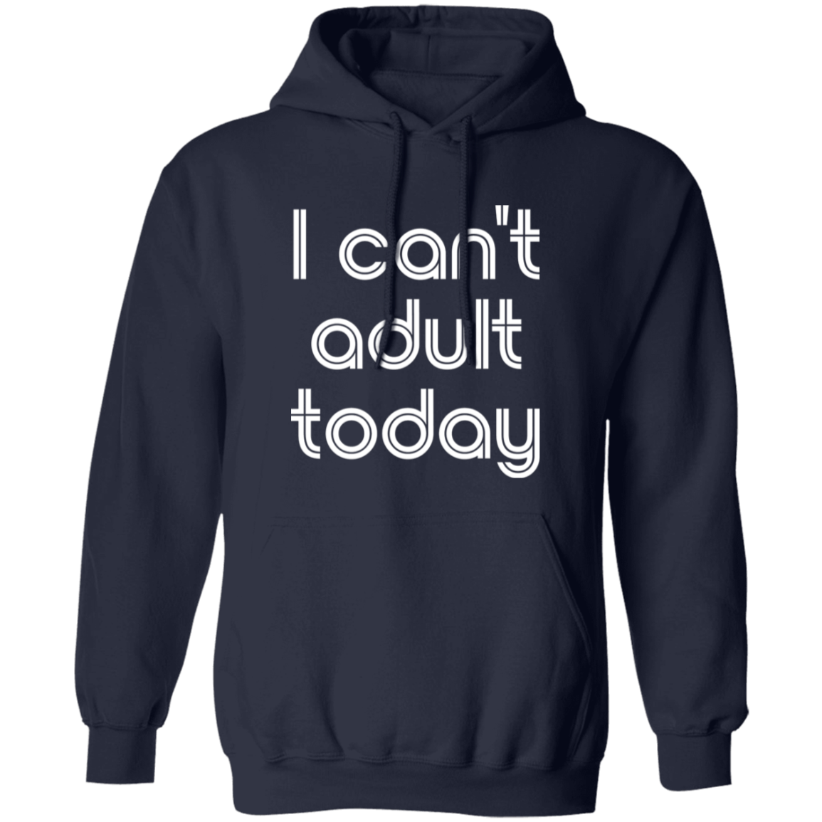 "I can't adult today" Pullover Hoodie | BetterSaid.co