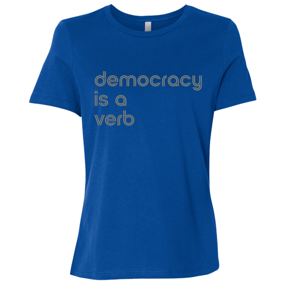 "Democracy is a verb" Womens Relaxed T-shirt | BetterSaid.co