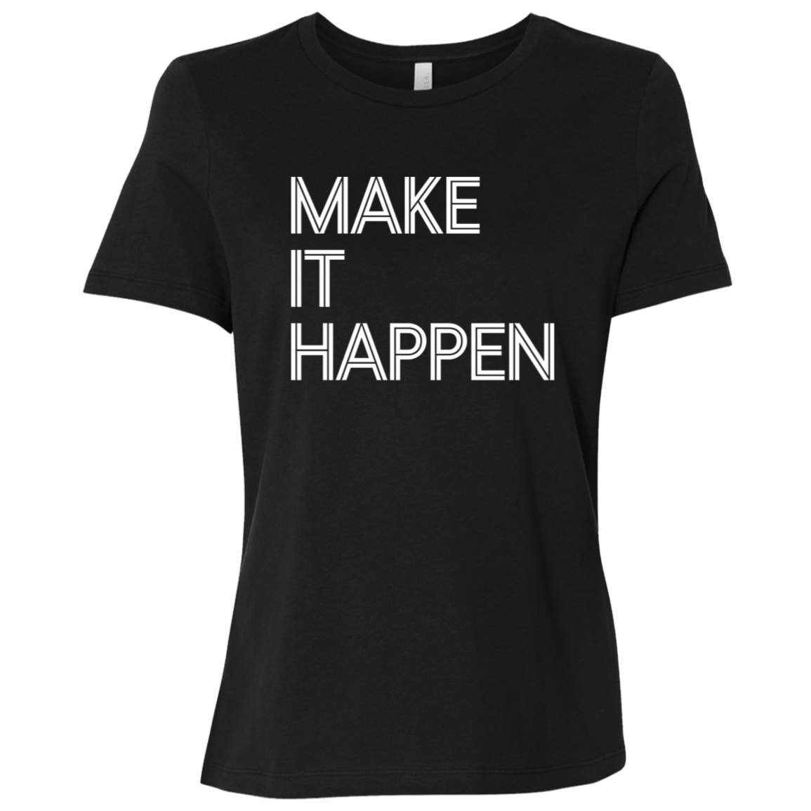 "Make It Happen" Womens Relaxed T-shirt | BetterSaid.co
