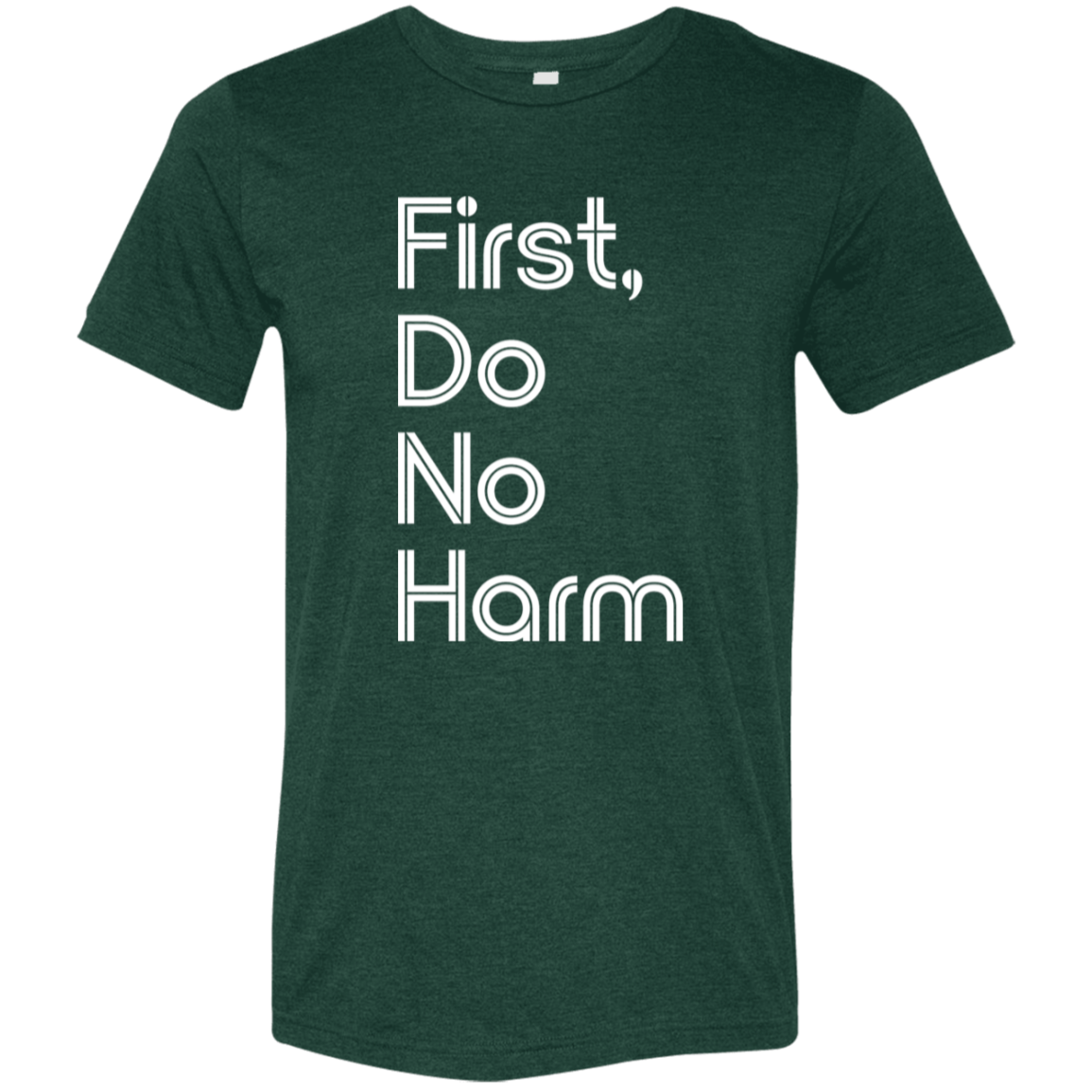 "First, Do No Harm." Tri-blend T-shirt (white font) | BetterSaid.co