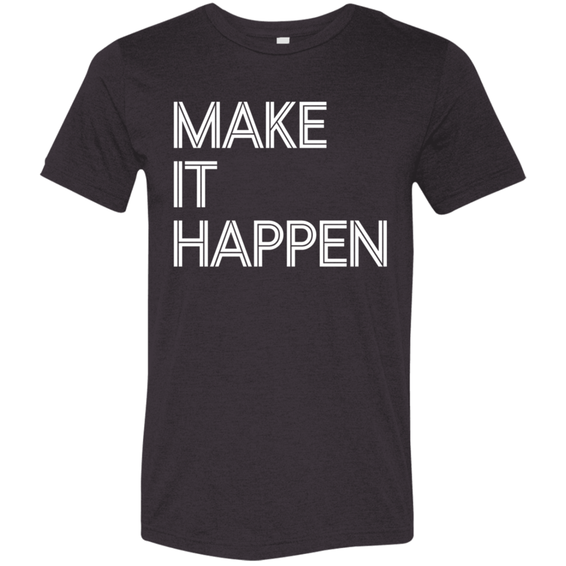 "Make It Happen" Tri-blend T-shirt | BetterSaid.co