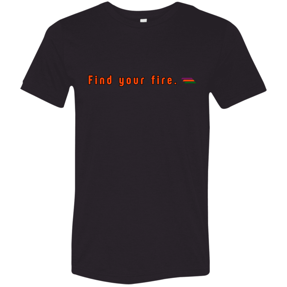 "Find your fire." Tri-blend T-shirt | BetterSaid.co