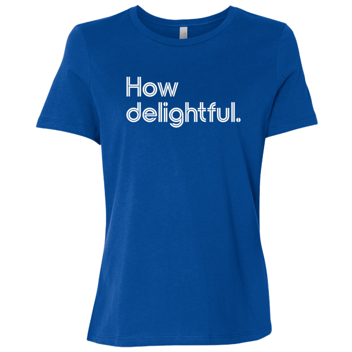 "How delightful." Womens Relaxed T-shirt | BetterSaid.co