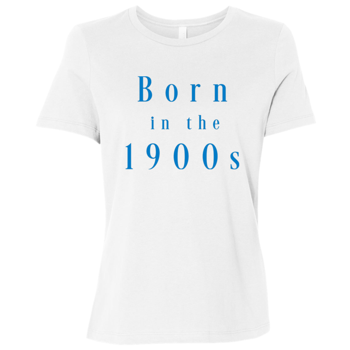 "Born in the 1900s" Womens Relaxed T-shirt | BetterSaid.co