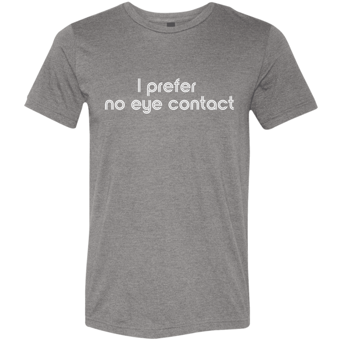 "I prefer no eye contact" Tri-blend T-shirt (white font) | BetterSaid.co