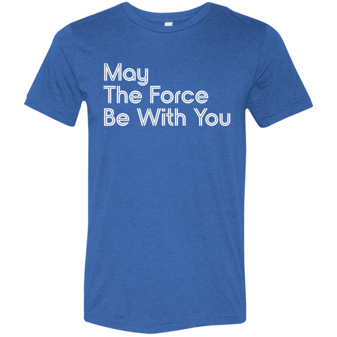 "May the Force be With You" Tri-blend T-shirt | BetterSaid.co