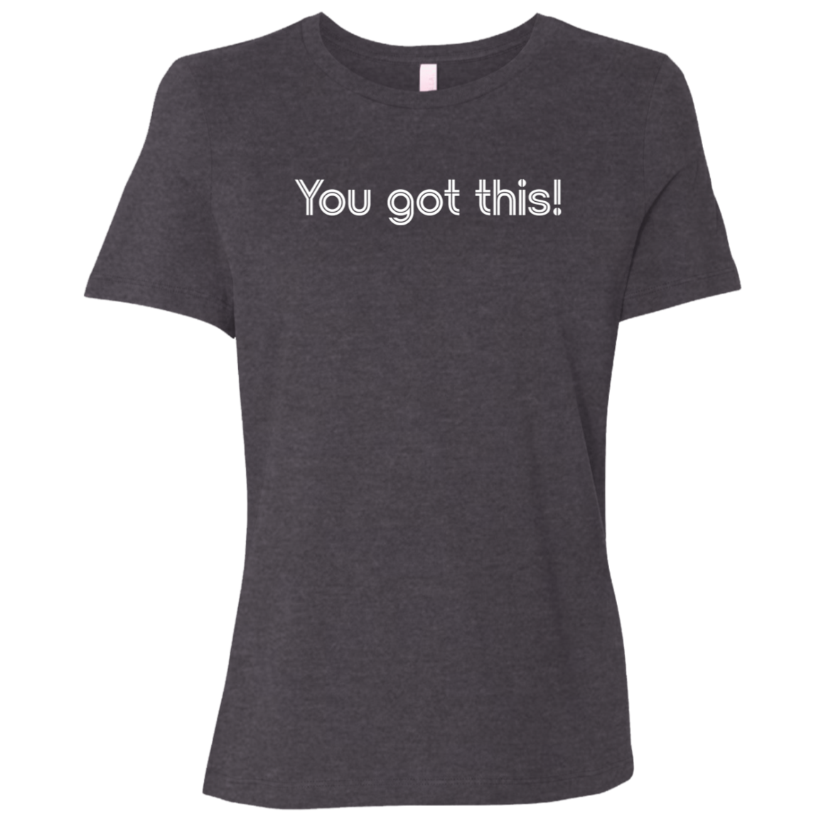 "You got this!" Womens Relaxed T-shirt | BetterSaid.co