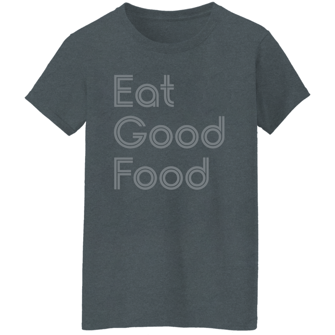 "Eat good food." Womens T-shirt | BetterSaid.co