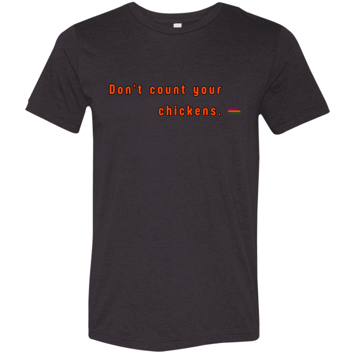 "Don't count your chickens." Tri-blend T-shirt | BetterSaid.co