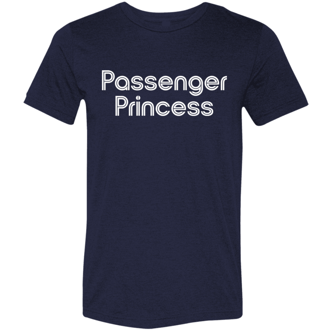 "Passenger Princess" Tri-blend T-shirt | BetterSaid.co
