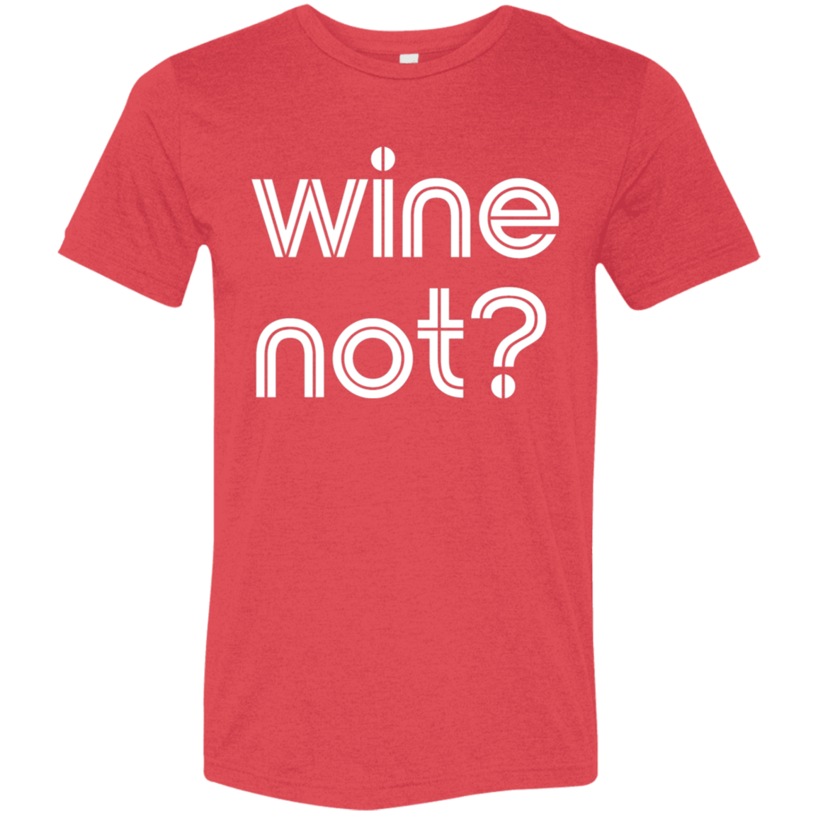 "Wine not?" Tri-blend T-shirt | BetterSaid.co