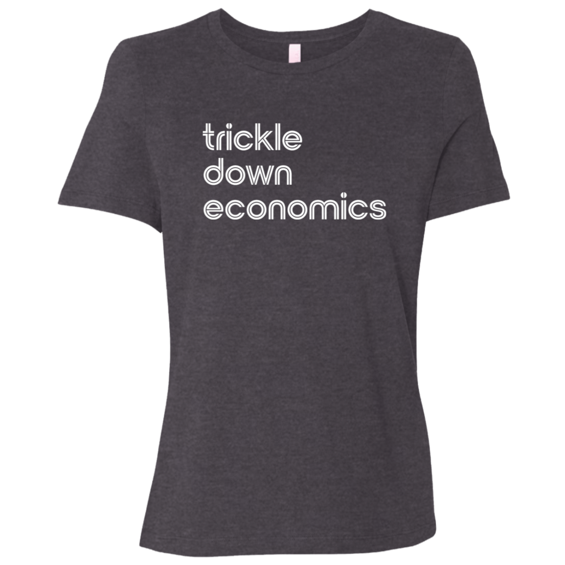 "Trickle-down economics." Womens Relaxed T-shirt | BetterSaid.co