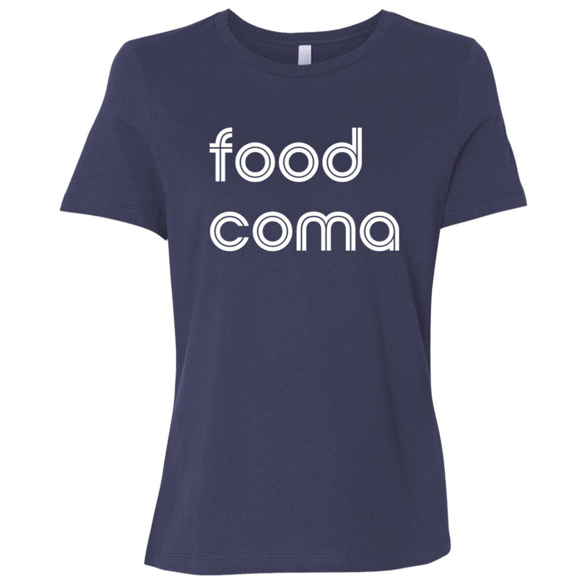 "Food coma." Womens Relaxed T-shirt | BetterSaid.co