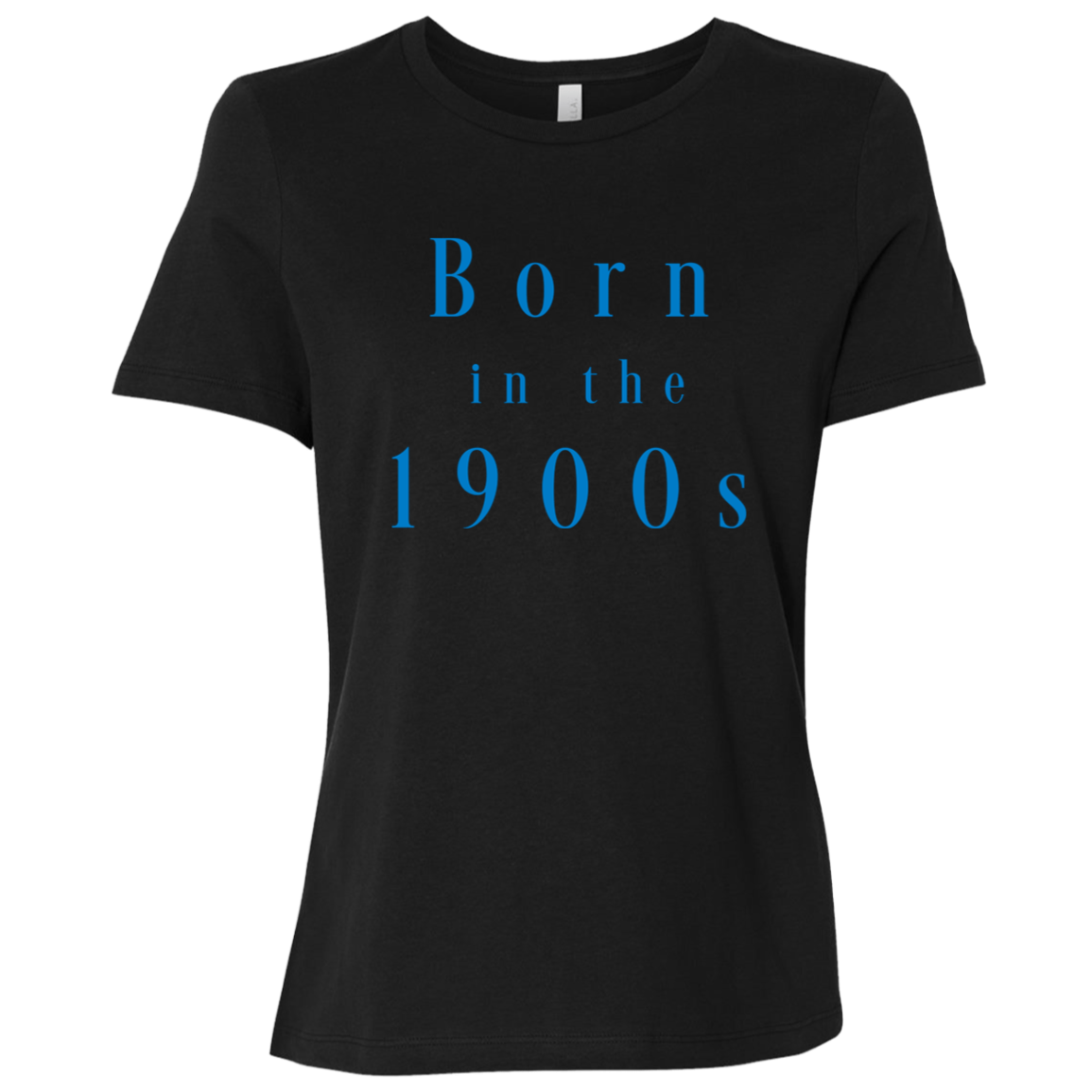 "Born in the 1900s" Womens Relaxed T-shirt | BetterSaid.co