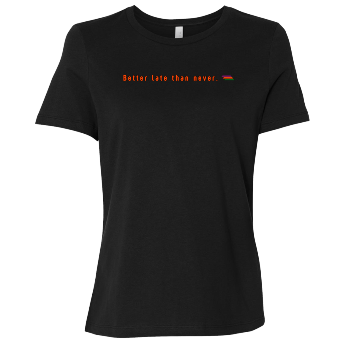 "Better late than never." Womens T-shirt | BetterSaid.co