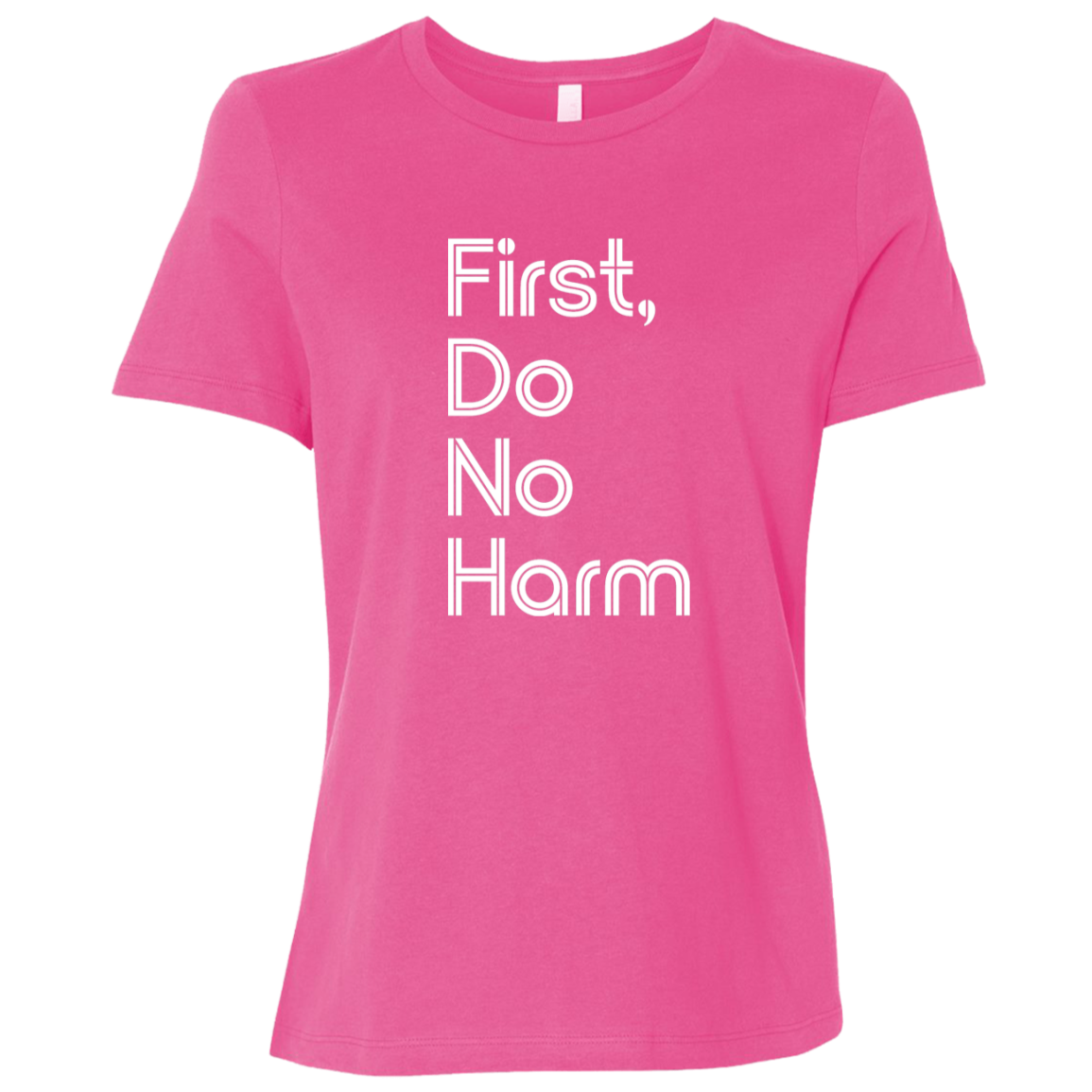 "First, Do No Harm." Womens Relaxed T-shirt | BetterSaid.co