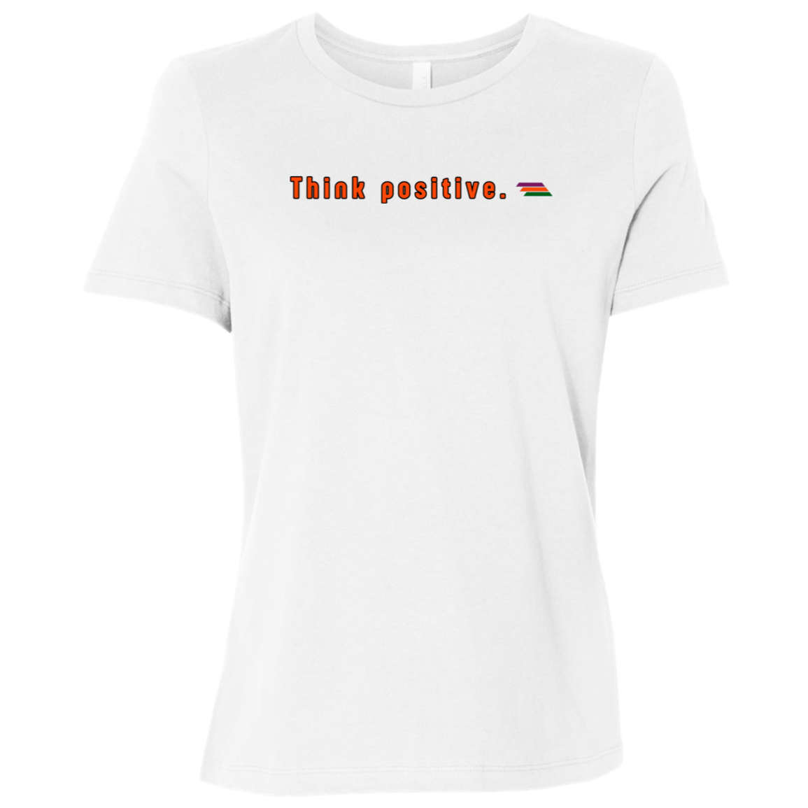 "Think positive." Womens Relaxed T-shirt | BetterSaid.co