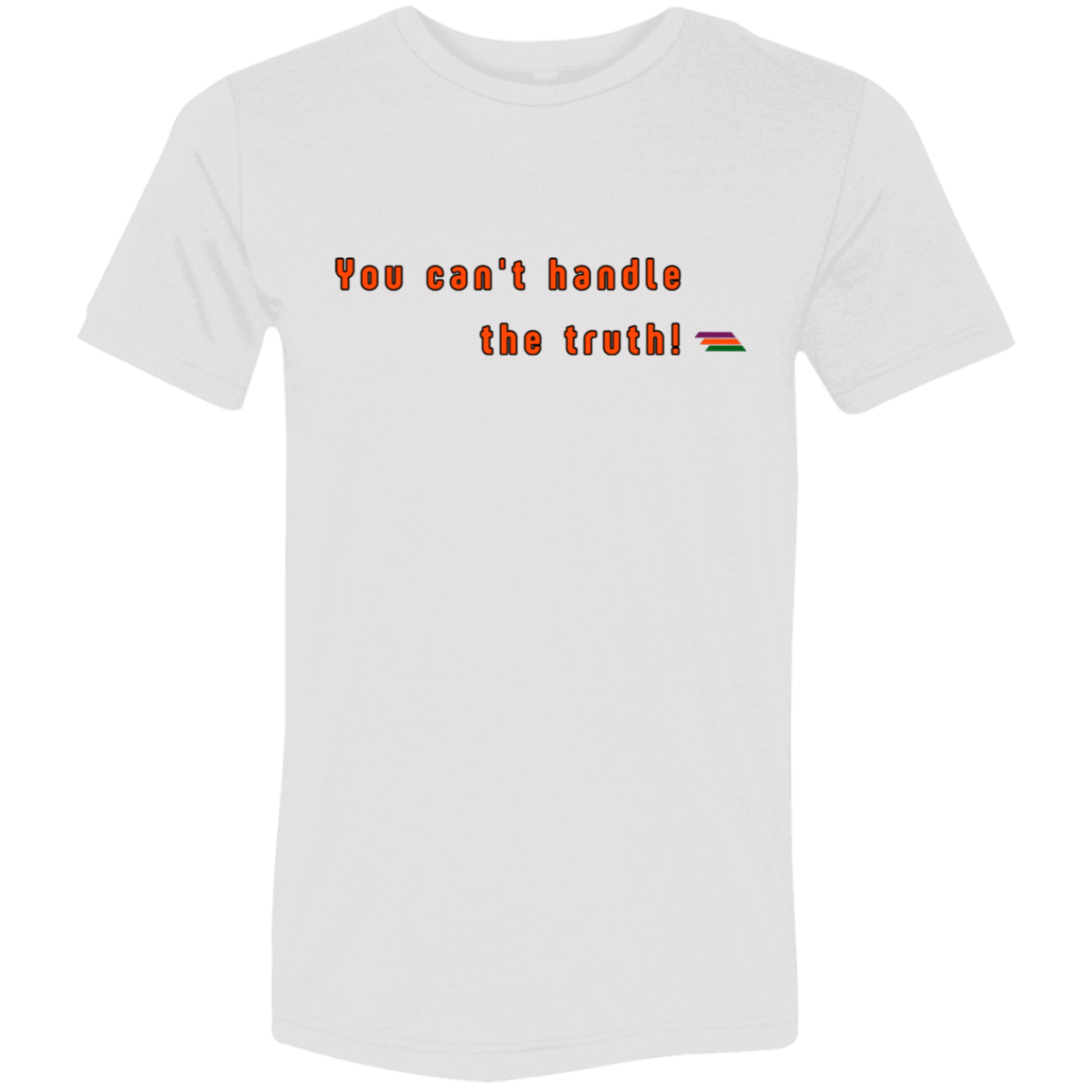 "You can't handle the truth" Tri-blend T-shirt | BetterSaid.co