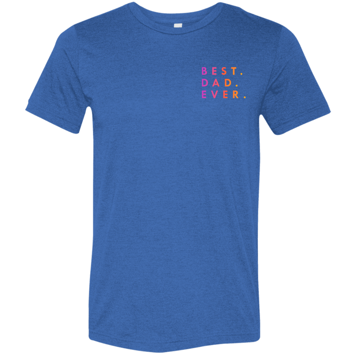 "Best. Dad. Ever." Tri-blend T-shirt (small print)
