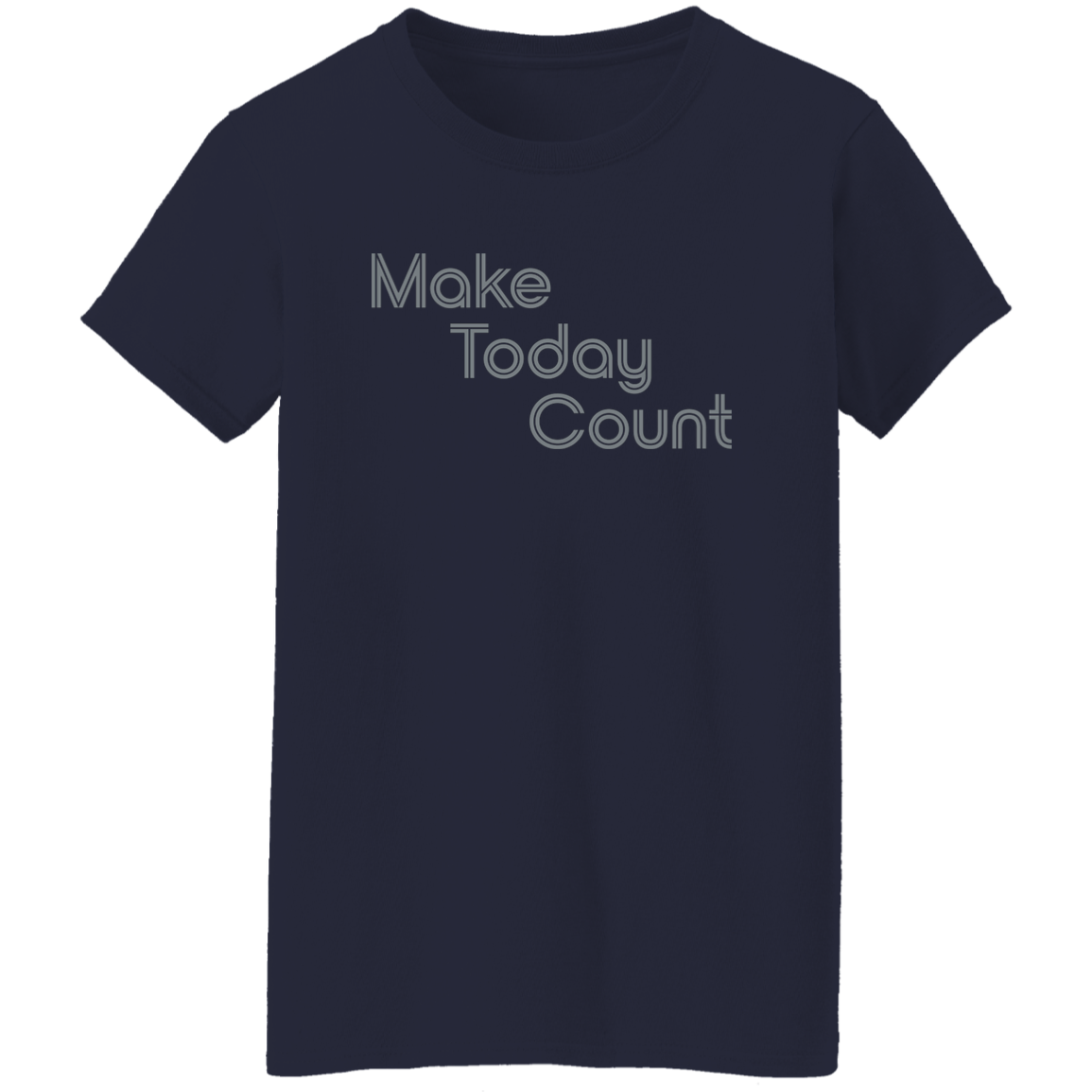 "Make today count." Womens T-shirt | BetterSaid.co