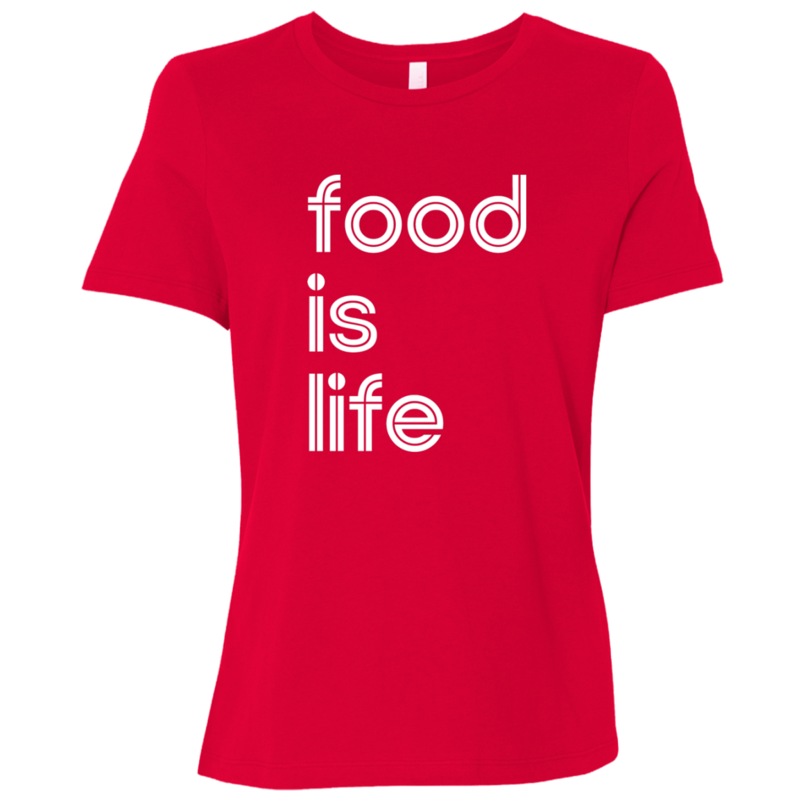 "Food is life." Womens Relaxed T-shirt | BetterSaid.co