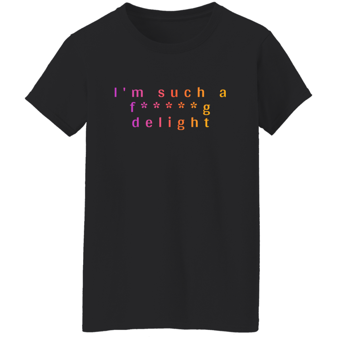 "I'm such a delight" Womens T-shirt | BetterSaid.co