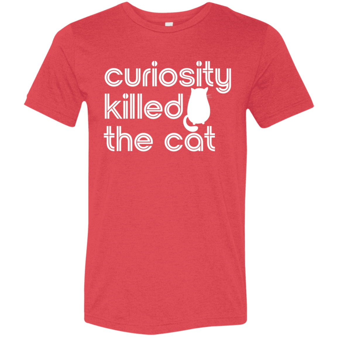 "Curiosity killed the cat." Tri-blend T-shirt (white font) | BetterSaid.co