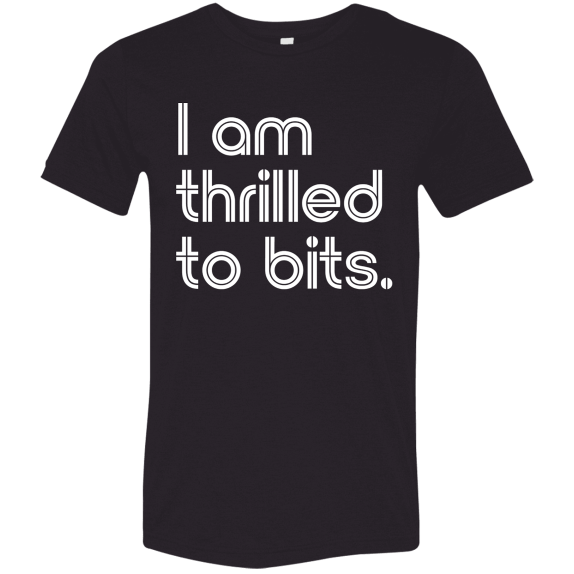 "I'm thrilled to bits." Tri-blend T-shirt | BetterSaid.co