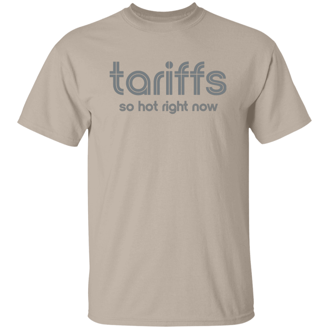 "Tariffs. So hot right now." Mens T-shirt | BetterSaid.co
