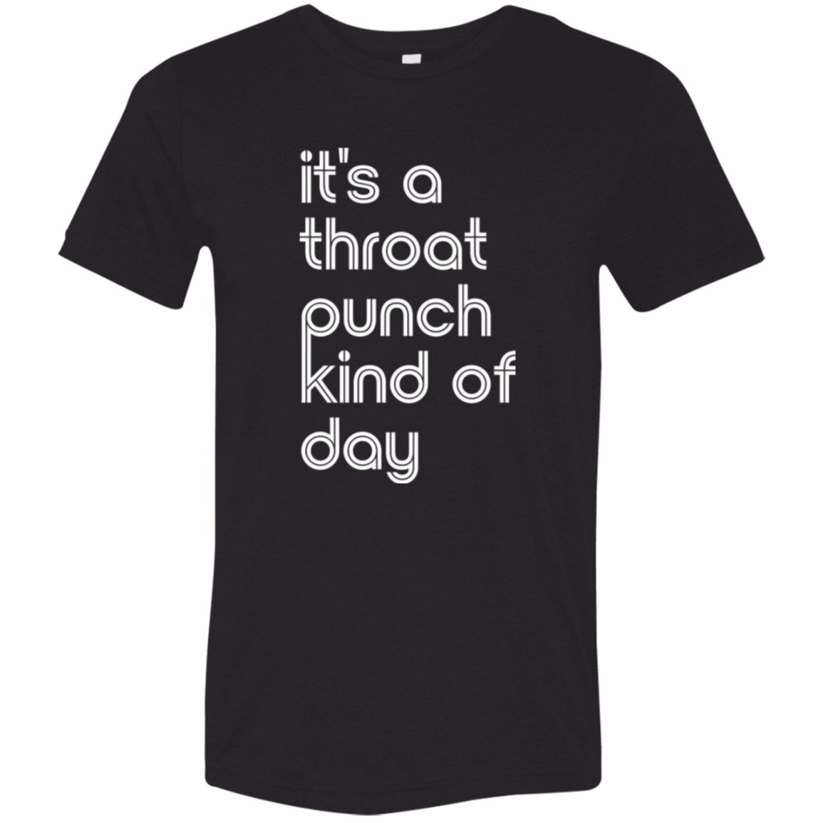 "It's a throat punch kind of day" Tri-blend T-shirt (white font) | BetterSaid.co