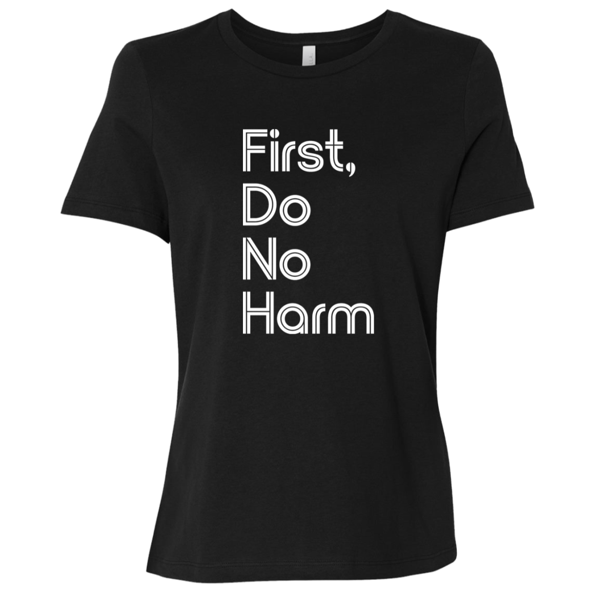 "First, Do No Harm." Womens Relaxed T-shirt | BetterSaid.co