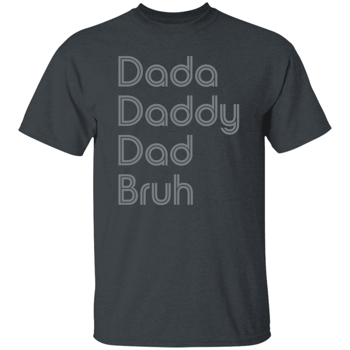 "Dada, Daddy, Dad, Bruh" Mens T-shirt | BetterSaid.co