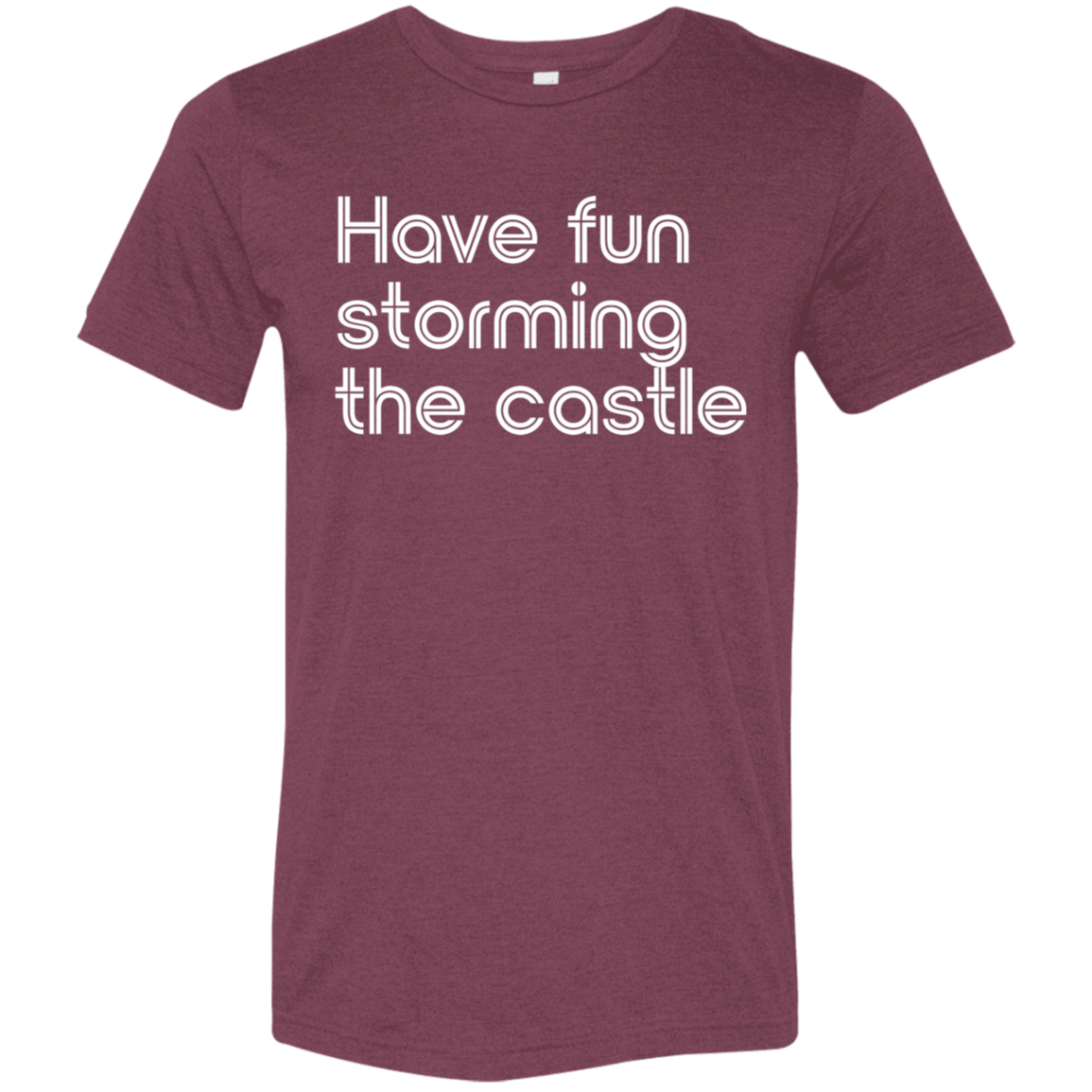 "Have fun storming the castle" Tri-blend T-shirt | BetterSaid.co