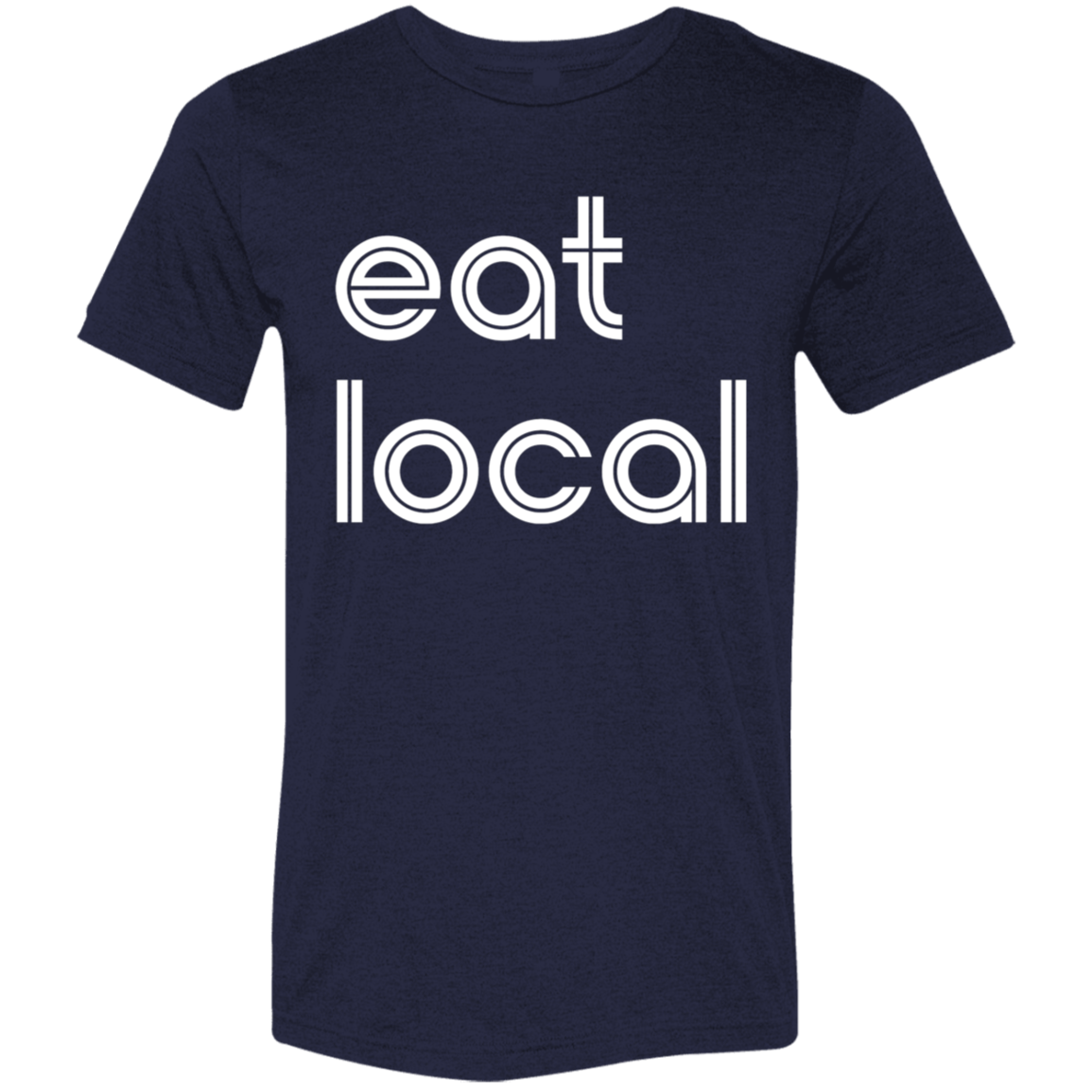 "Eat local." Tri-blend T-shirt | BetterSaid.co