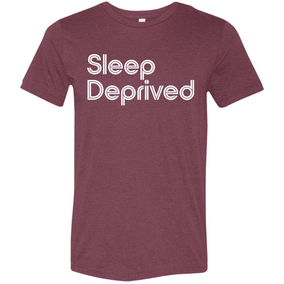 "Sleep Deprived" Tri-blend T-shirt | BetterSaid.co