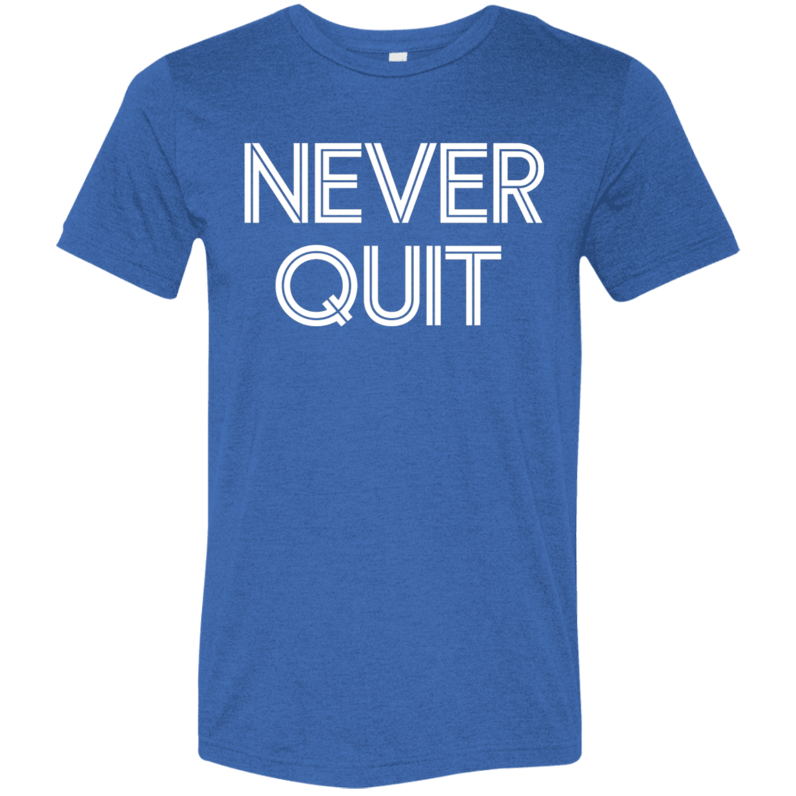 "Never Quit" Tri-blend T-shirt | BetterSaid.co
