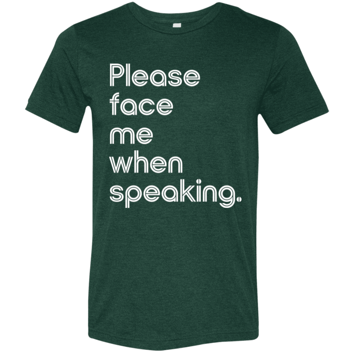 "Please face me when speaking." Tri-blend T-shirt (white font) | BetterSaid.co