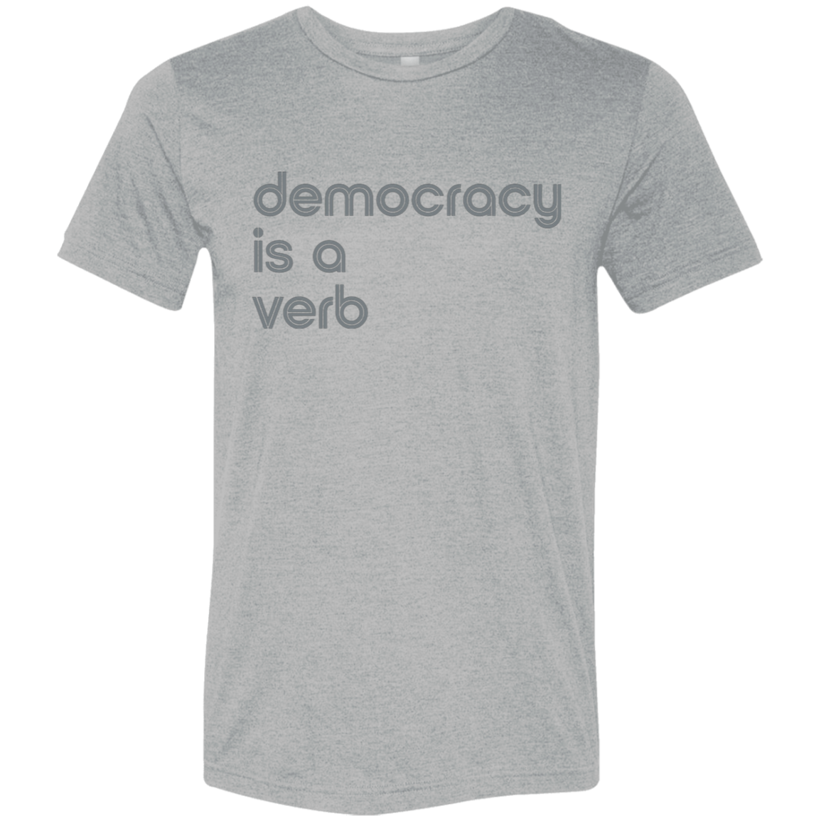 "Democracy is a verb" Tri-blend T-shirt | BetterSaid.co