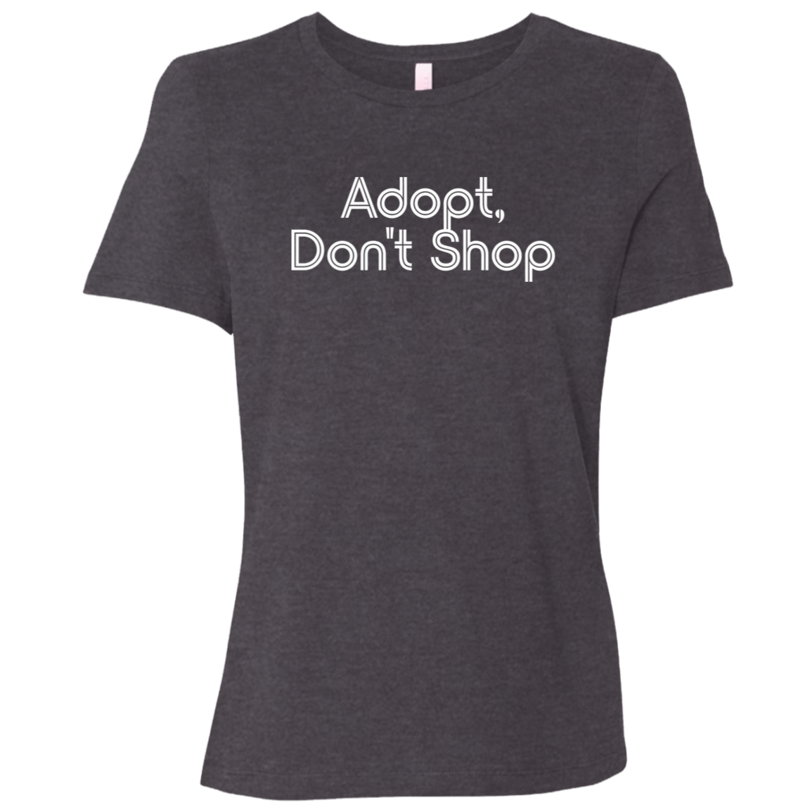 "Adopt, don't shop." Womens Relaxed T-shirt | BetterSaid.co