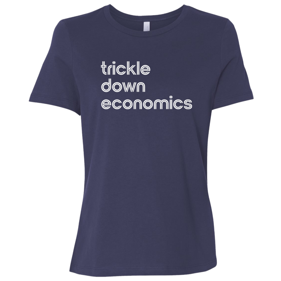 "Trickle-down economics." Womens Relaxed T-shirt | BetterSaid.co