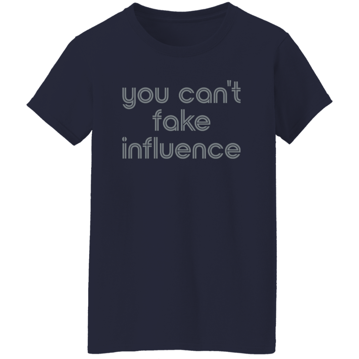 "You can't fake influence" Womens T-shirt | BetterSaid.co