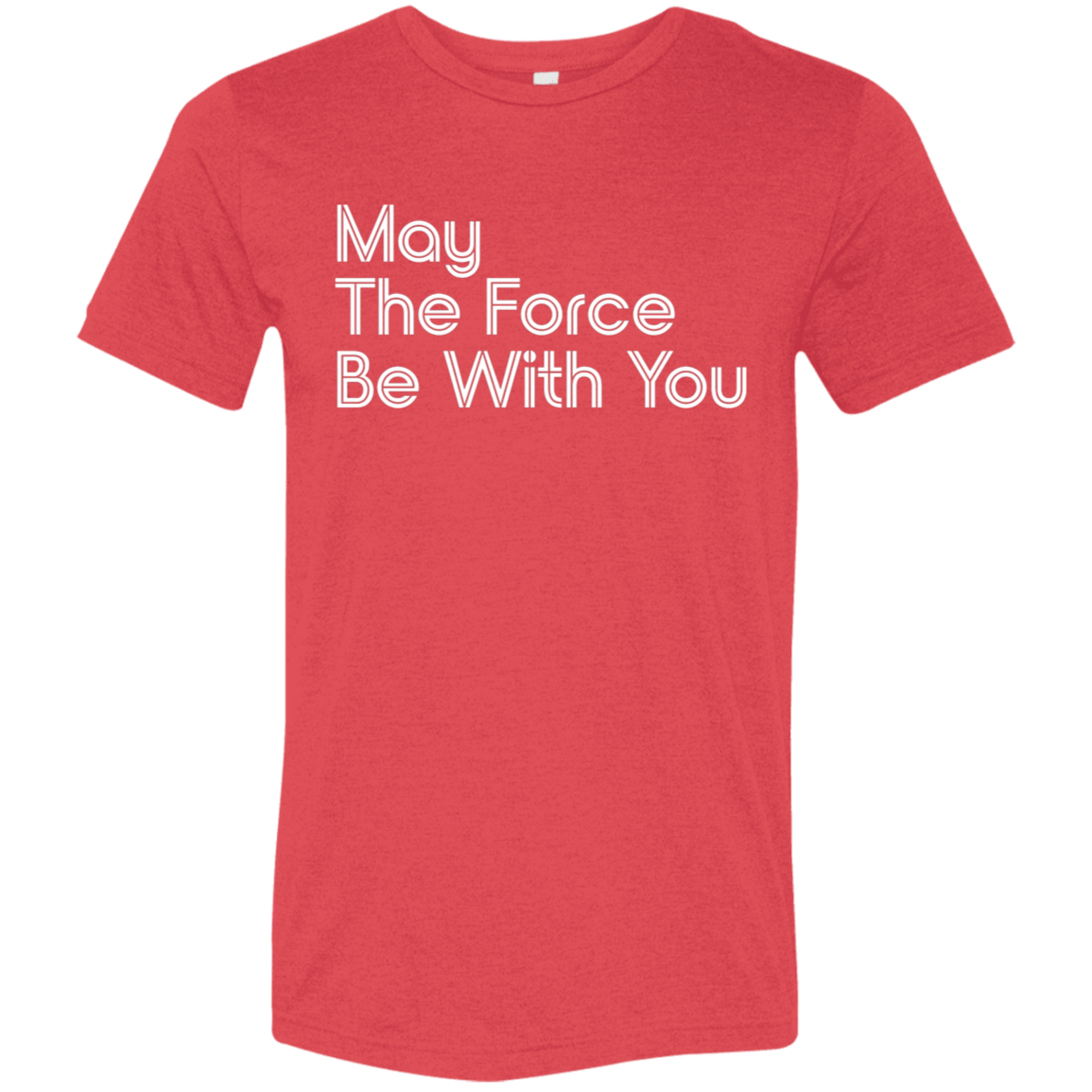 "May the Force be With You" Tri-blend T-shirt | BetterSaid.co