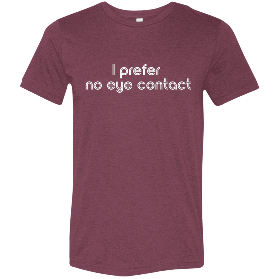 "I prefer no eye contact" Tri-blend T-shirt (white font) | BetterSaid.co