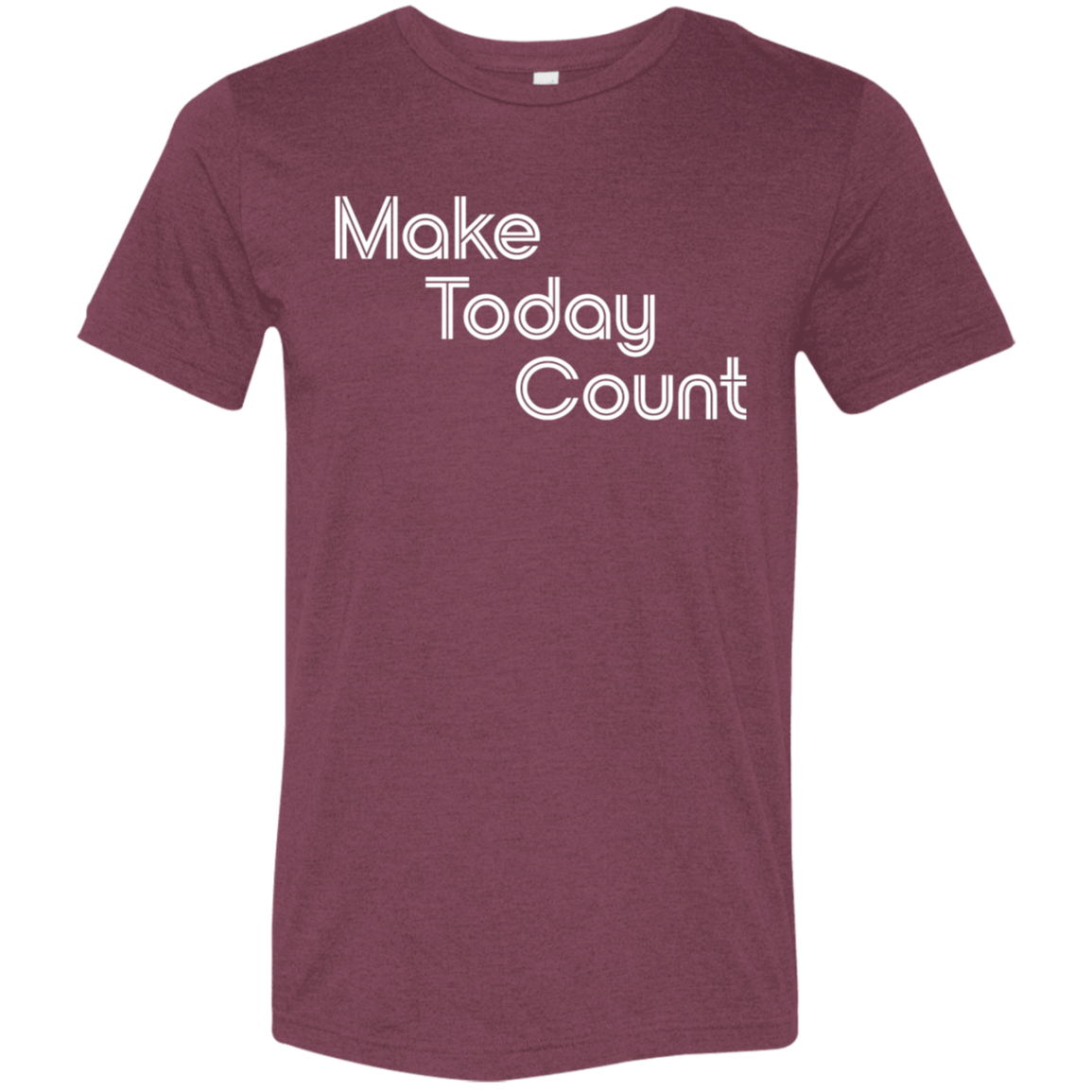 "Make today count." Tri-blend T-shirt | BetterSaid.co