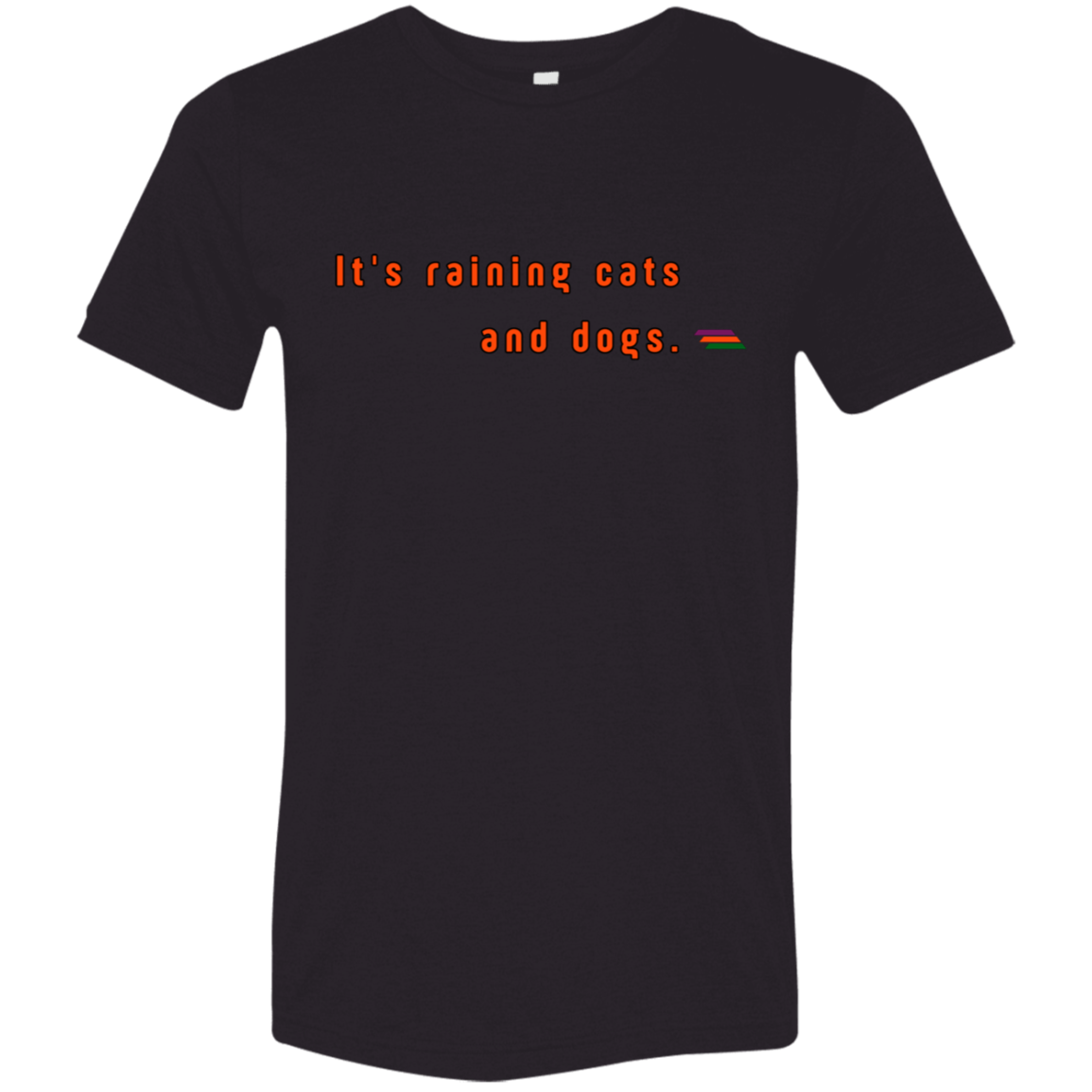 "It's raining cats and dogs." Tri-blend T-shirt | BetterSaid.co