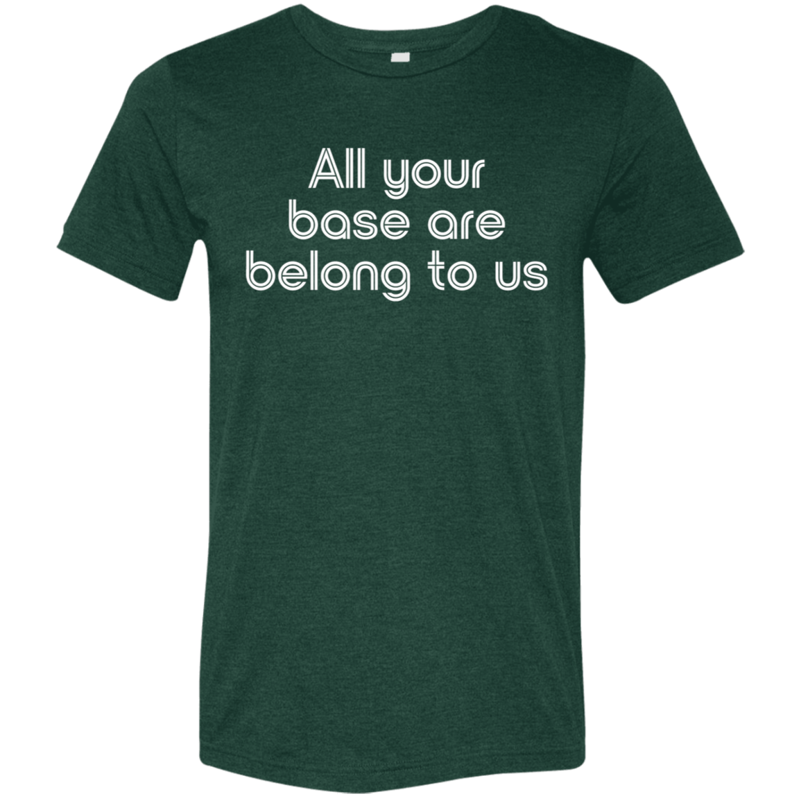 "All your base are belong to us." Tri-blend T-shirt | BetterSaid.co