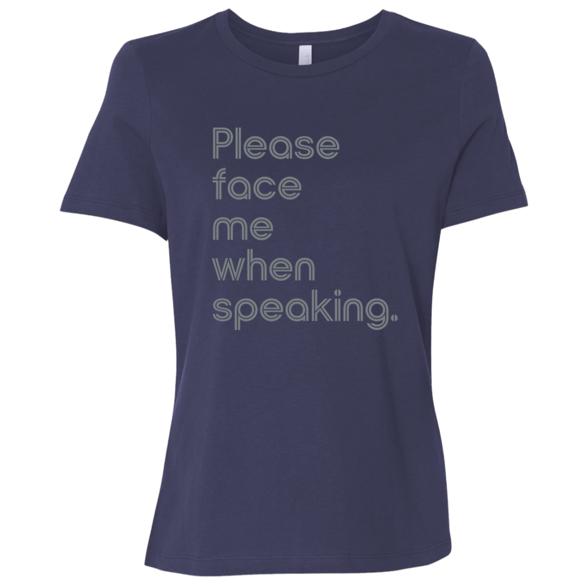 "Please face me when speaking" Womens Relaxed T-shirt | BetterSaid.co